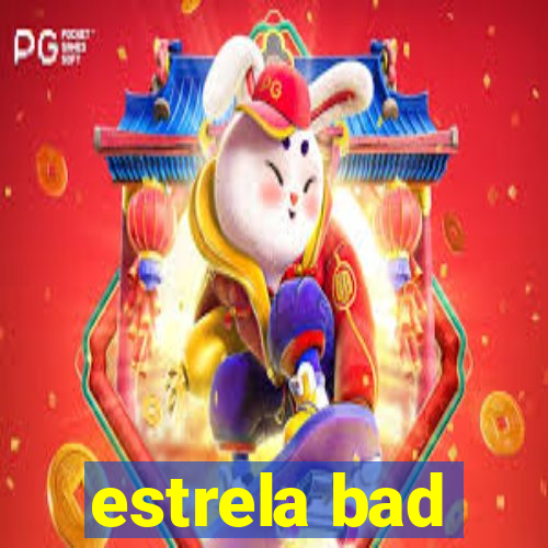 estrela bad