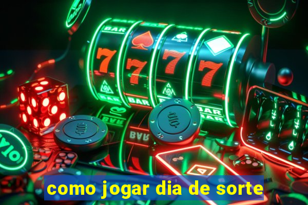 como jogar dia de sorte