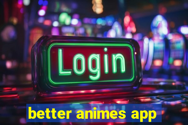 better animes app