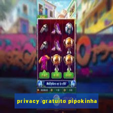 privacy gratuito pipokinha