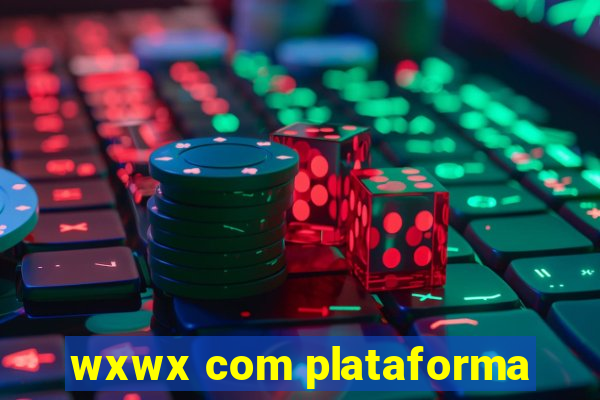 wxwx com plataforma