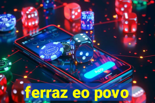 ferraz eo povo