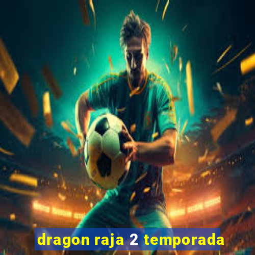 dragon raja 2 temporada