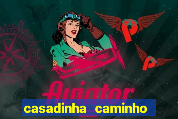 casadinha caminho da sorte