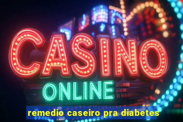 remedio caseiro pra diabetes