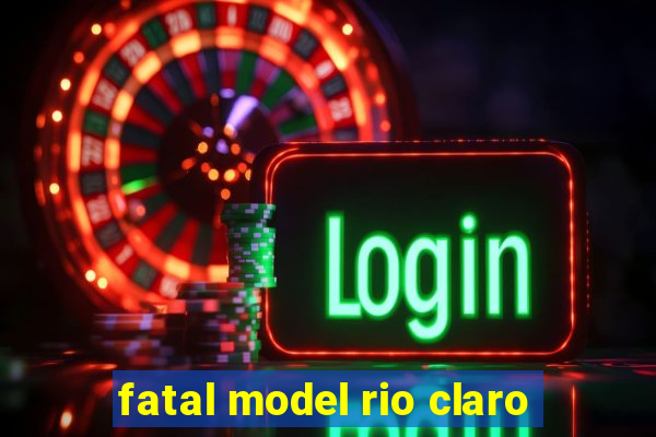 fatal model rio claro