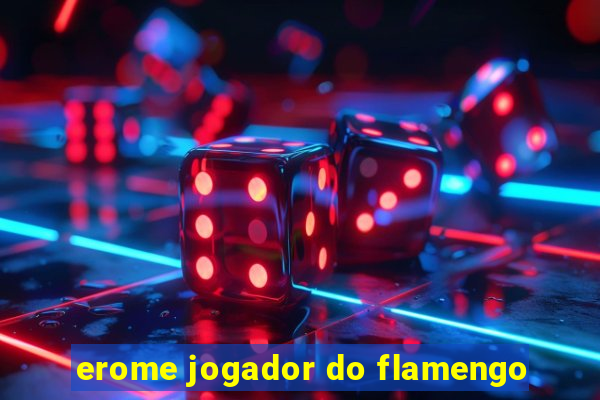 erome jogador do flamengo