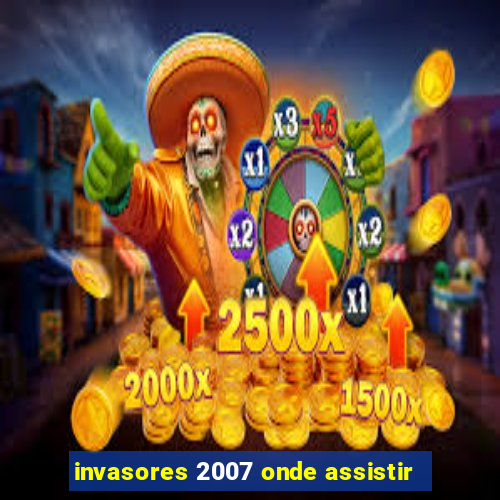 invasores 2007 onde assistir