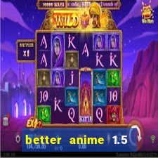 better anime 1.5 apk download