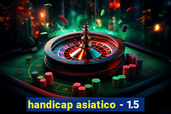 handicap asiatico - 1.5