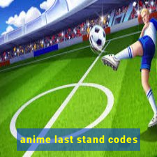 anime last stand codes