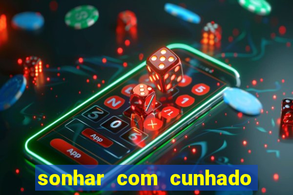 sonhar com cunhado que bicho jogar