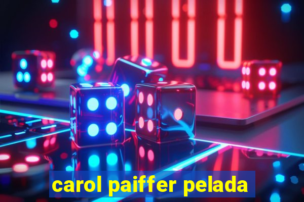 carol paiffer pelada