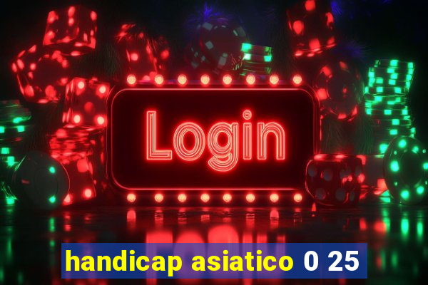 handicap asiatico 0 25