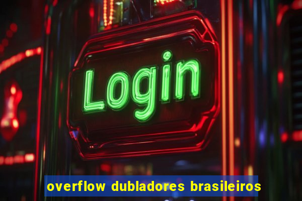 overflow dubladores brasileiros