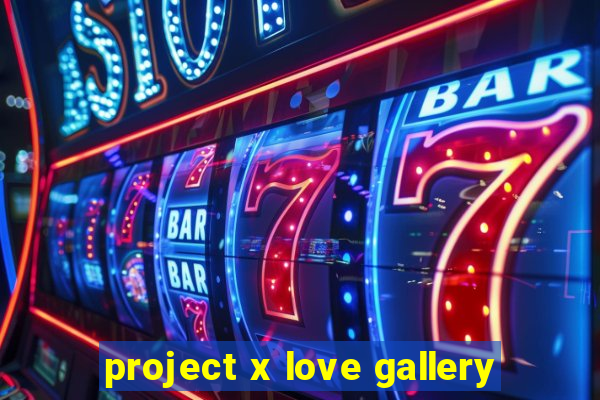 project x love gallery