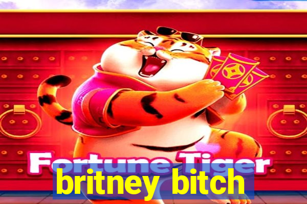 britney bitch