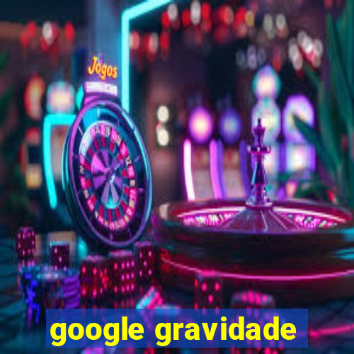 google gravidade