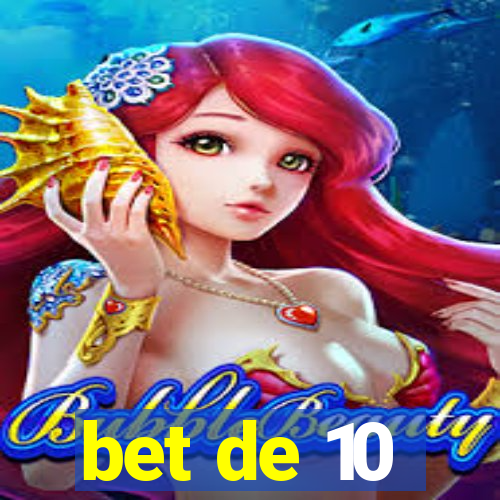 bet de 10