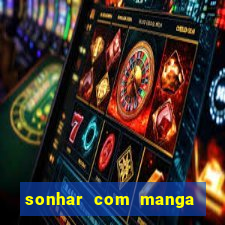 sonhar com manga madura jogo do bicho