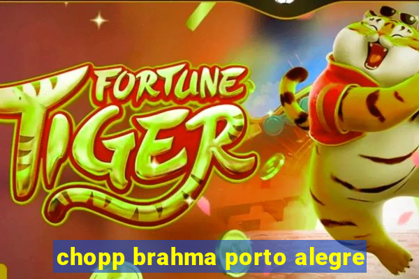 chopp brahma porto alegre