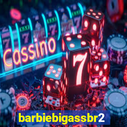 barbiebigassbr2