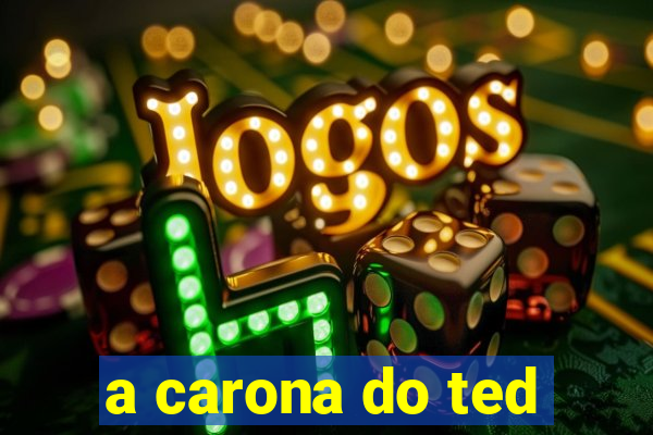 a carona do ted