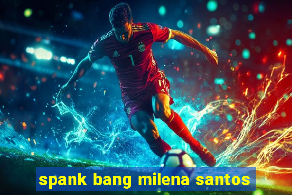 spank bang milena santos