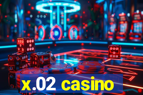 x.02 casino