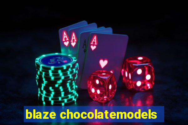 blaze chocolatemodels