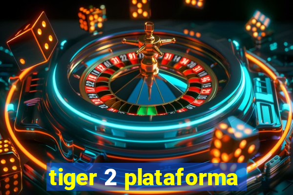 tiger 2 plataforma