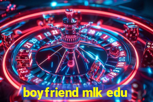 boyfriend mlk edu