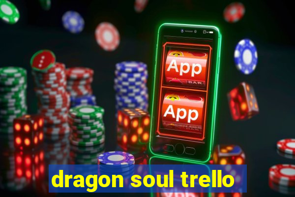 dragon soul trello