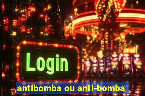 antibomba ou anti-bomba