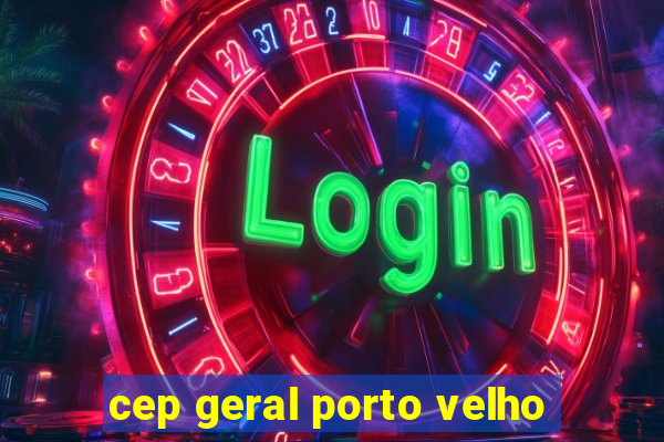 cep geral porto velho